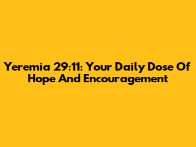 Yeremia 29:11: Your Daily Dose Of Hope And Encouragement