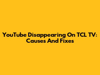 YouTube Disappearing On TCL TV: Causes And Fixes